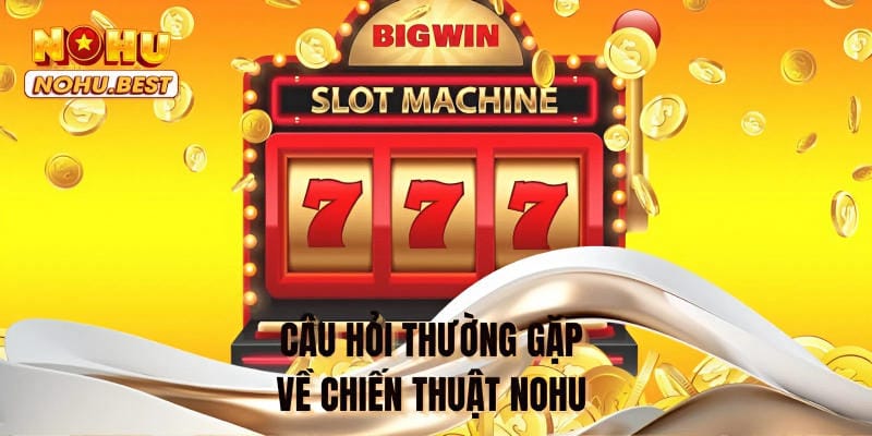 Câu hỏi thường gặp về chiến thuật NOHU