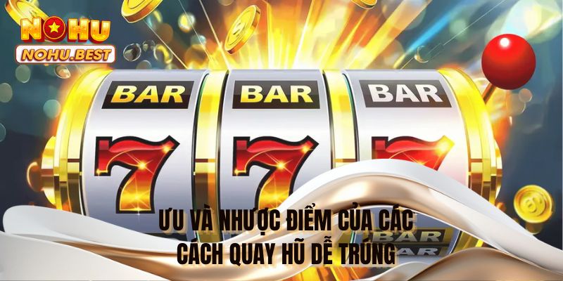 Ưu và nhược điểm của các cách quay hũ dễ trúng